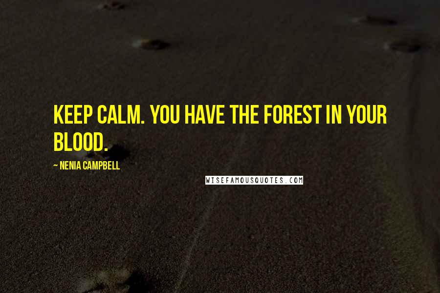 Nenia Campbell Quotes: Keep calm. You have the forest in your blood.