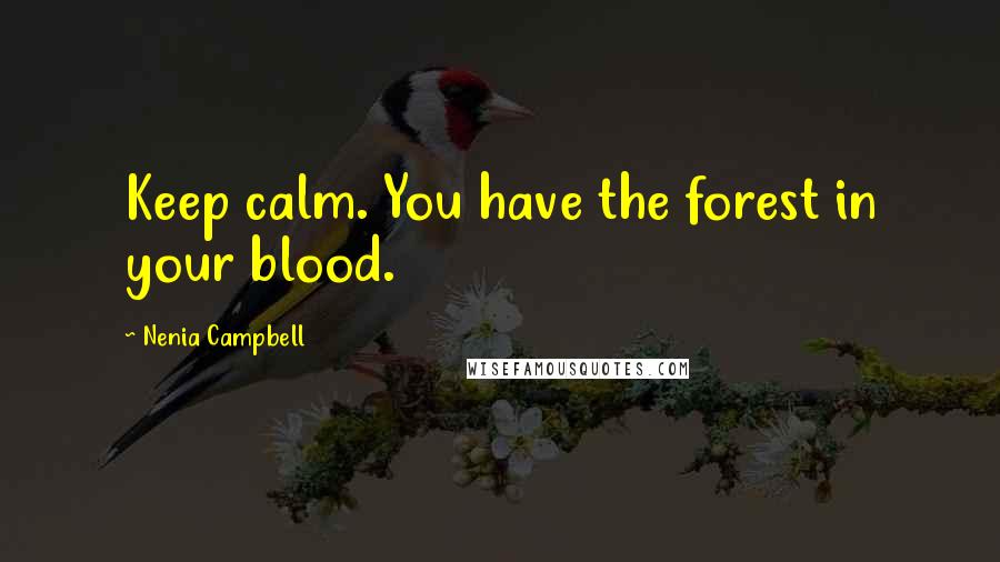 Nenia Campbell Quotes: Keep calm. You have the forest in your blood.