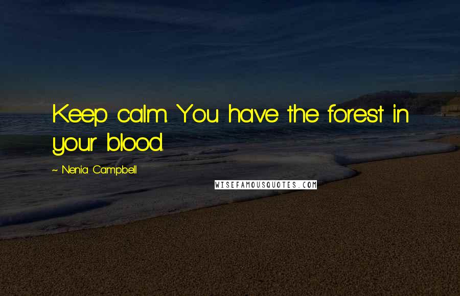 Nenia Campbell Quotes: Keep calm. You have the forest in your blood.