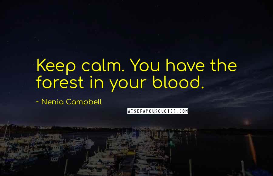 Nenia Campbell Quotes: Keep calm. You have the forest in your blood.