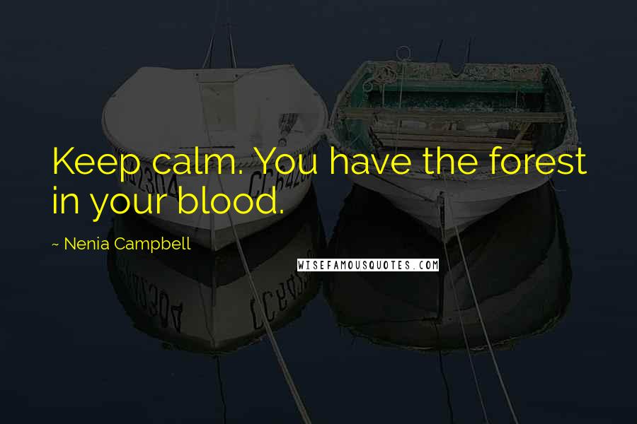 Nenia Campbell Quotes: Keep calm. You have the forest in your blood.