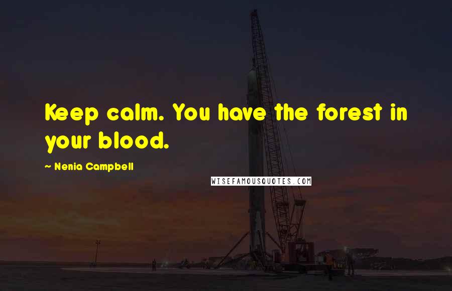 Nenia Campbell Quotes: Keep calm. You have the forest in your blood.