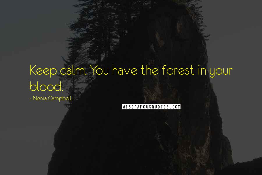 Nenia Campbell Quotes: Keep calm. You have the forest in your blood.