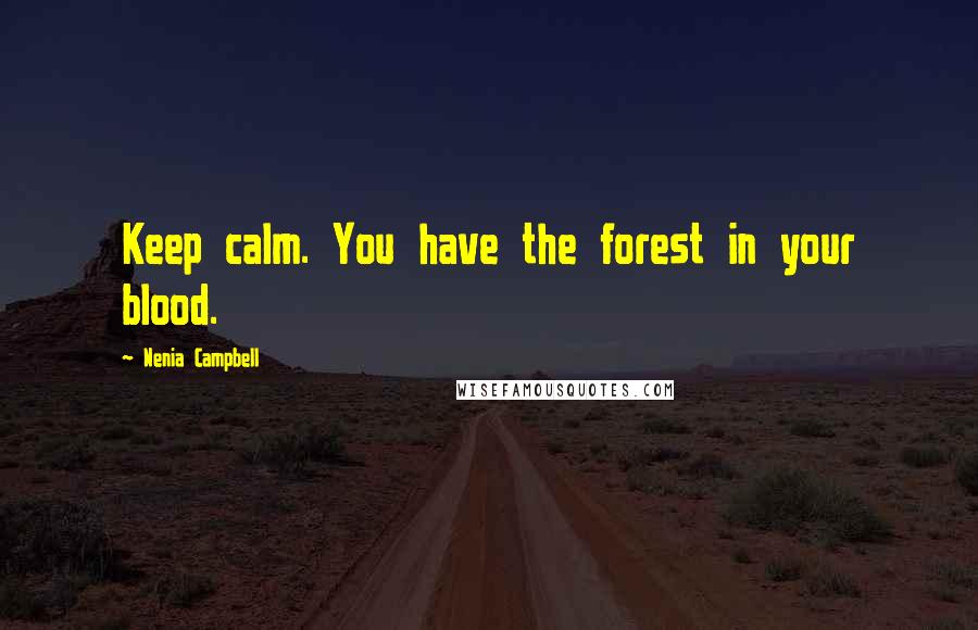 Nenia Campbell Quotes: Keep calm. You have the forest in your blood.