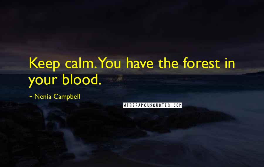 Nenia Campbell Quotes: Keep calm. You have the forest in your blood.