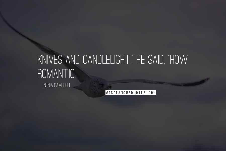 Nenia Campbell Quotes: Knives and candlelight," he said, "how romantic.