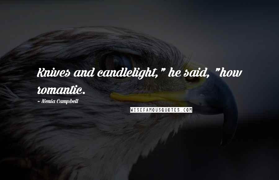 Nenia Campbell Quotes: Knives and candlelight," he said, "how romantic.