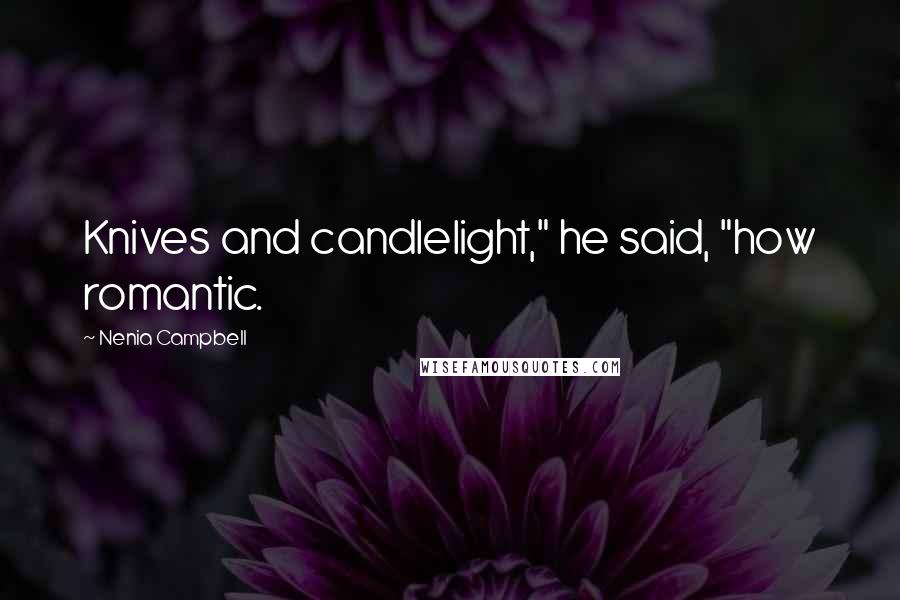 Nenia Campbell Quotes: Knives and candlelight," he said, "how romantic.
