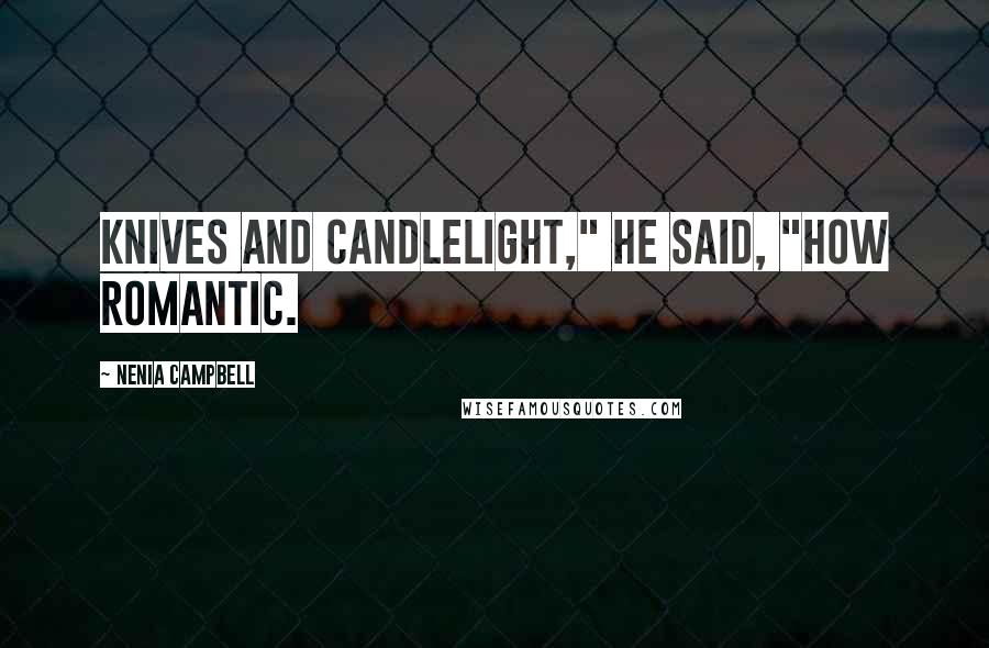 Nenia Campbell Quotes: Knives and candlelight," he said, "how romantic.