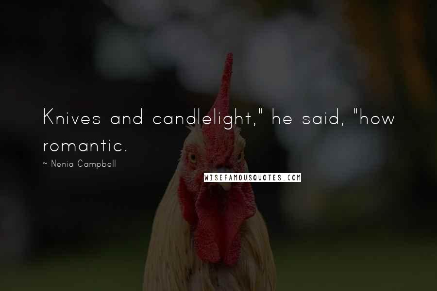 Nenia Campbell Quotes: Knives and candlelight," he said, "how romantic.