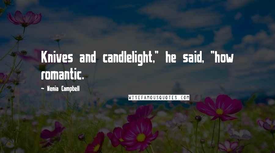Nenia Campbell Quotes: Knives and candlelight," he said, "how romantic.