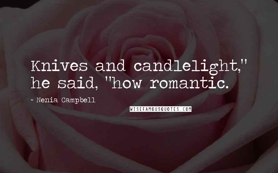 Nenia Campbell Quotes: Knives and candlelight," he said, "how romantic.