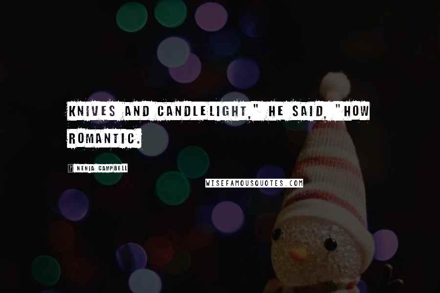 Nenia Campbell Quotes: Knives and candlelight," he said, "how romantic.