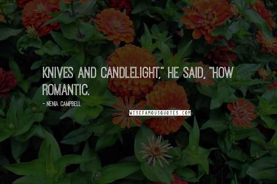 Nenia Campbell Quotes: Knives and candlelight," he said, "how romantic.