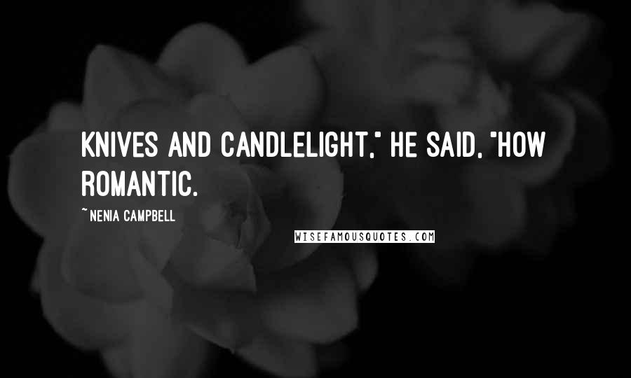 Nenia Campbell Quotes: Knives and candlelight," he said, "how romantic.