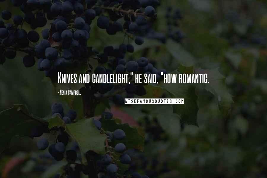 Nenia Campbell Quotes: Knives and candlelight," he said, "how romantic.
