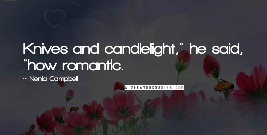 Nenia Campbell Quotes: Knives and candlelight," he said, "how romantic.