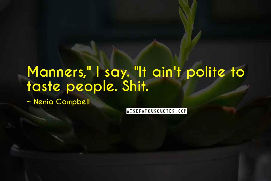 Nenia Campbell Quotes: Manners," I say. "It ain't polite to taste people. Shit.