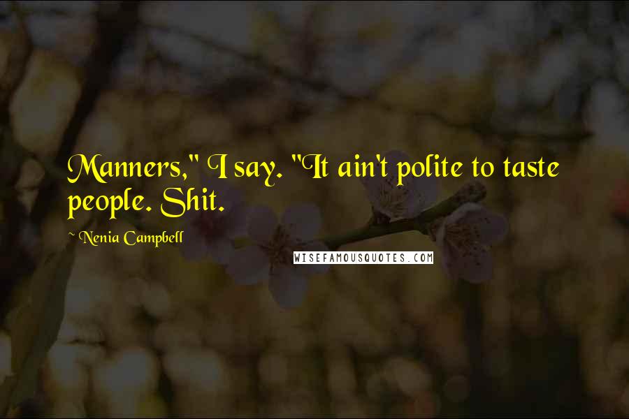 Nenia Campbell Quotes: Manners," I say. "It ain't polite to taste people. Shit.