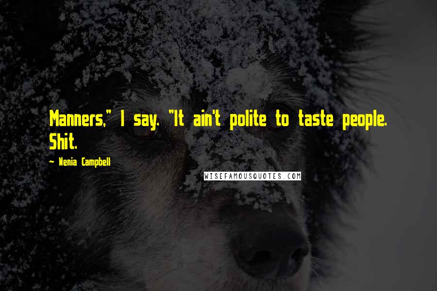 Nenia Campbell Quotes: Manners," I say. "It ain't polite to taste people. Shit.