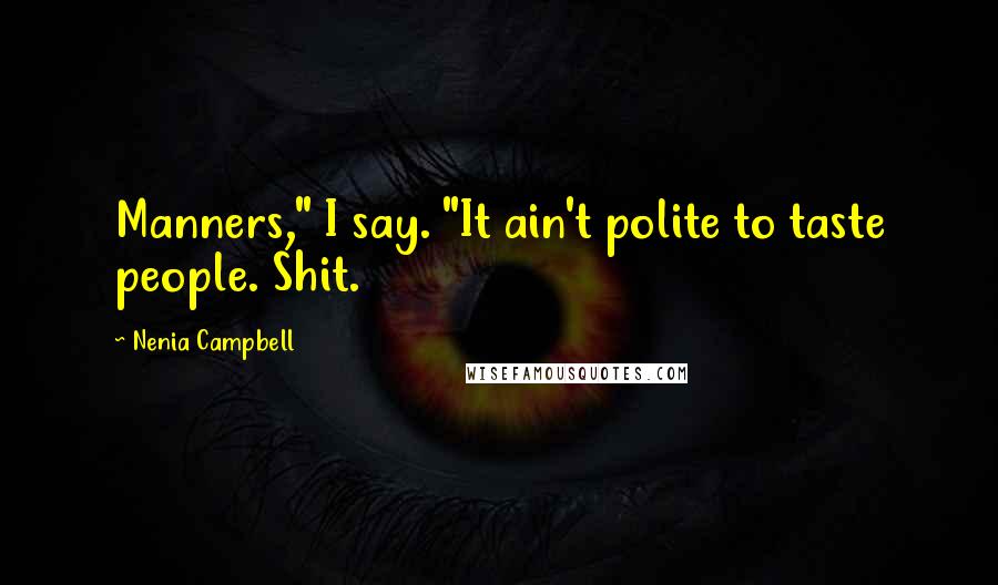 Nenia Campbell Quotes: Manners," I say. "It ain't polite to taste people. Shit.