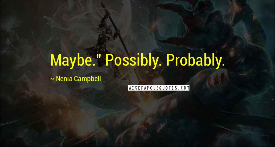 Nenia Campbell Quotes: Maybe." Possibly. Probably.