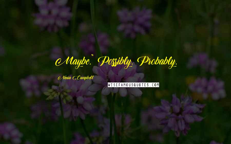 Nenia Campbell Quotes: Maybe." Possibly. Probably.