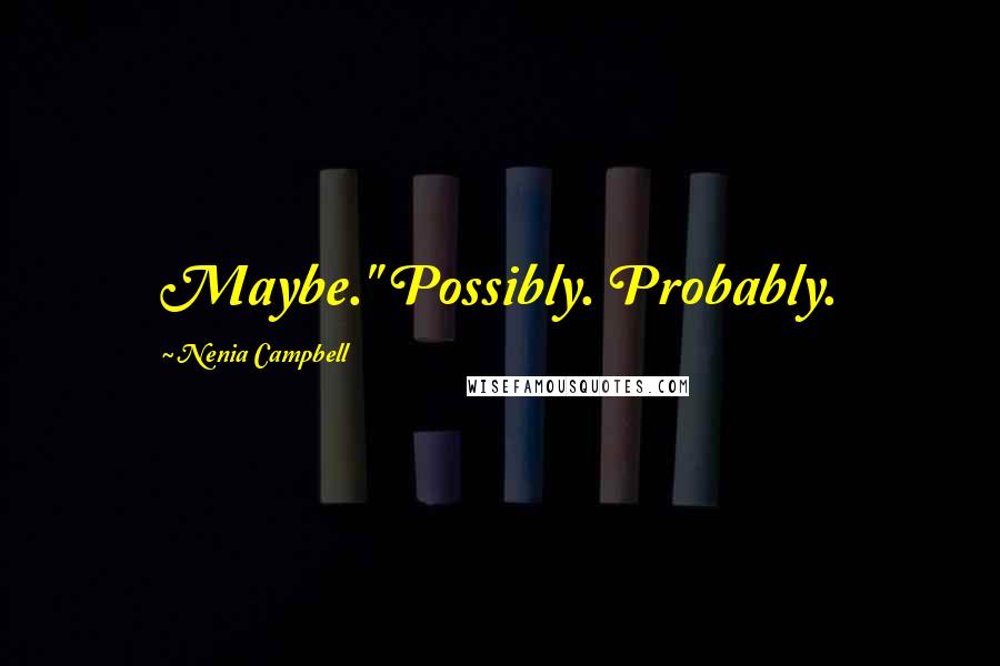 Nenia Campbell Quotes: Maybe." Possibly. Probably.