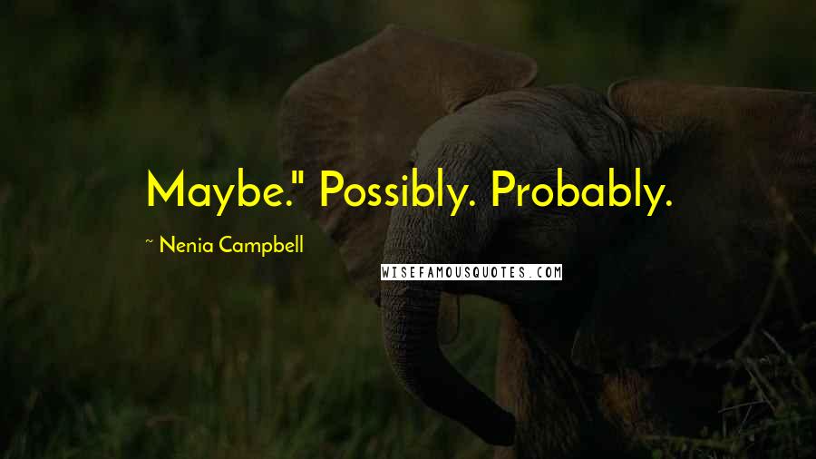 Nenia Campbell Quotes: Maybe." Possibly. Probably.