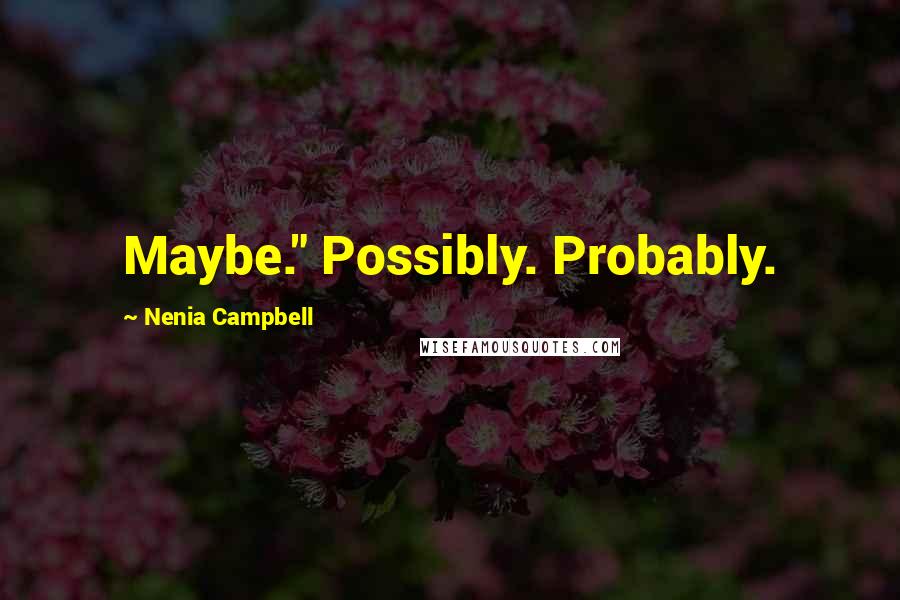 Nenia Campbell Quotes: Maybe." Possibly. Probably.