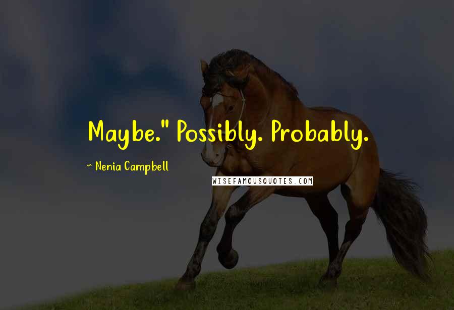 Nenia Campbell Quotes: Maybe." Possibly. Probably.