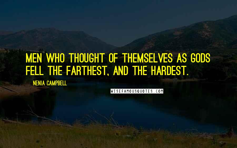 Nenia Campbell Quotes: Men who thought of themselves as gods fell the farthest, and the hardest.