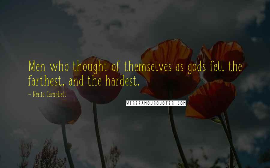 Nenia Campbell Quotes: Men who thought of themselves as gods fell the farthest, and the hardest.