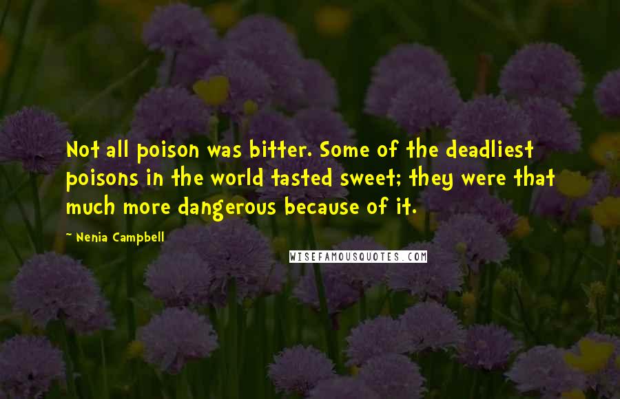 Nenia Campbell Quotes: Not all poison was bitter. Some of the deadliest poisons in the world tasted sweet; they were that much more dangerous because of it.