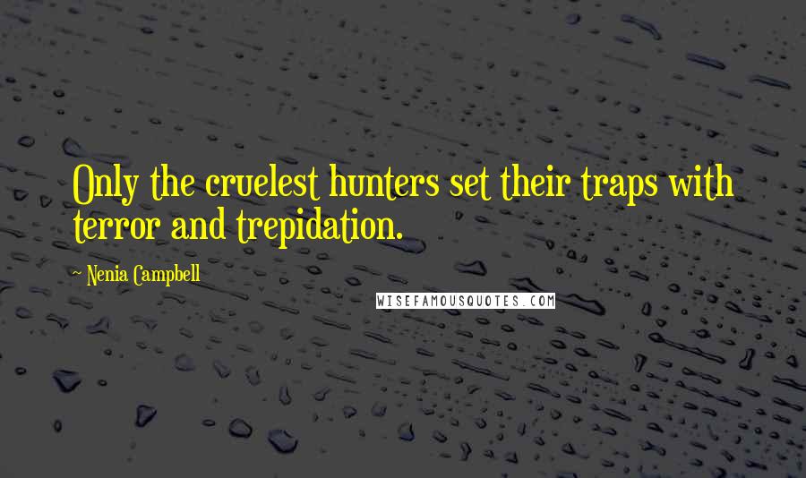 Nenia Campbell Quotes: Only the cruelest hunters set their traps with terror and trepidation.