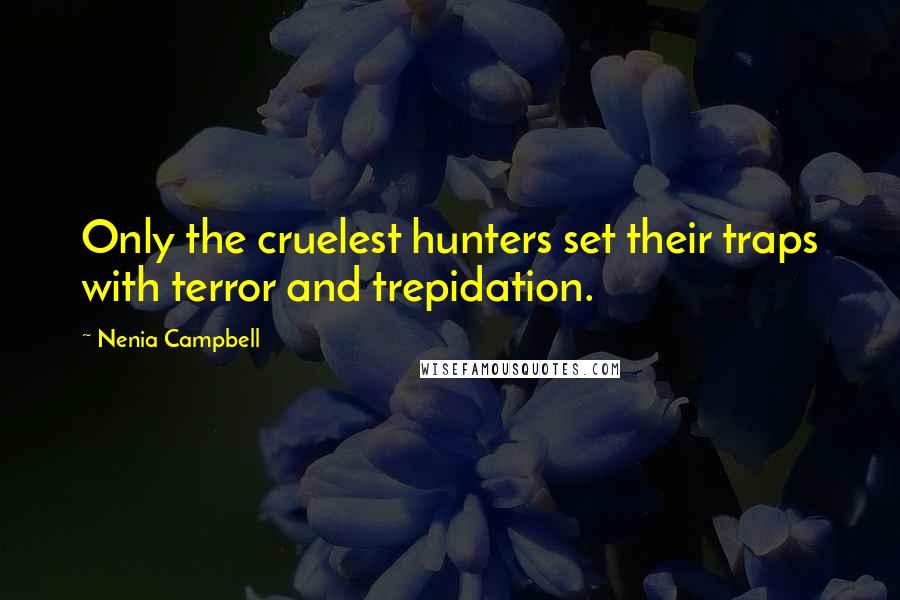 Nenia Campbell Quotes: Only the cruelest hunters set their traps with terror and trepidation.