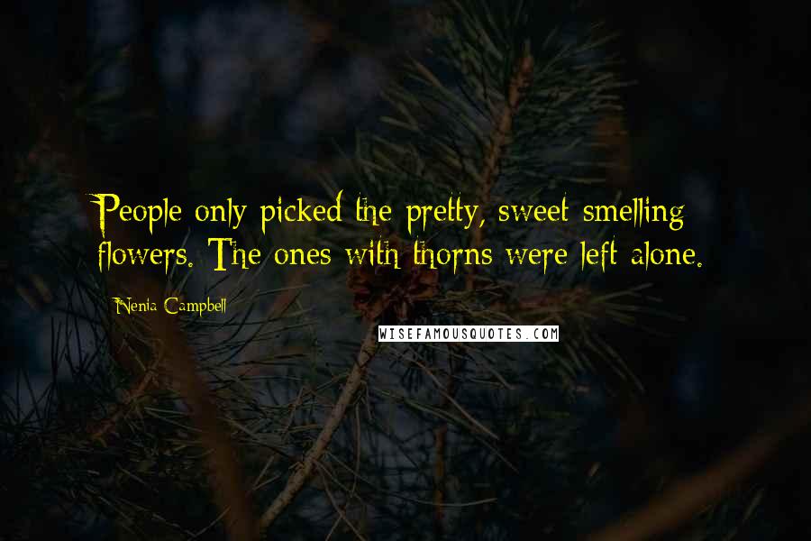 Nenia Campbell Quotes: People only picked the pretty, sweet-smelling flowers. The ones with thorns were left alone.