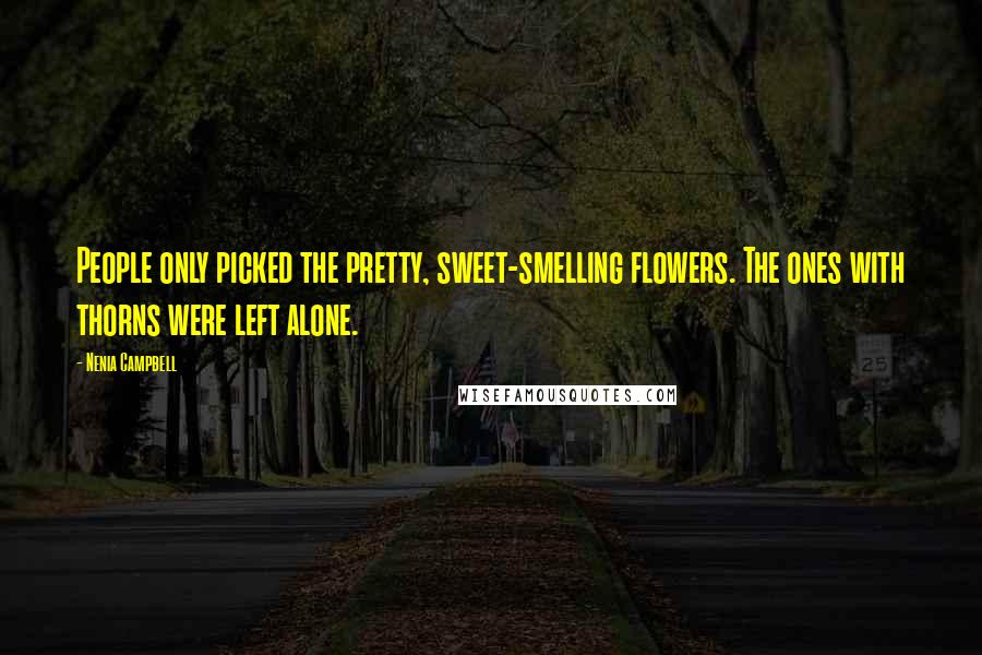 Nenia Campbell Quotes: People only picked the pretty, sweet-smelling flowers. The ones with thorns were left alone.