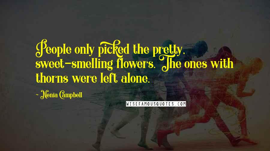 Nenia Campbell Quotes: People only picked the pretty, sweet-smelling flowers. The ones with thorns were left alone.