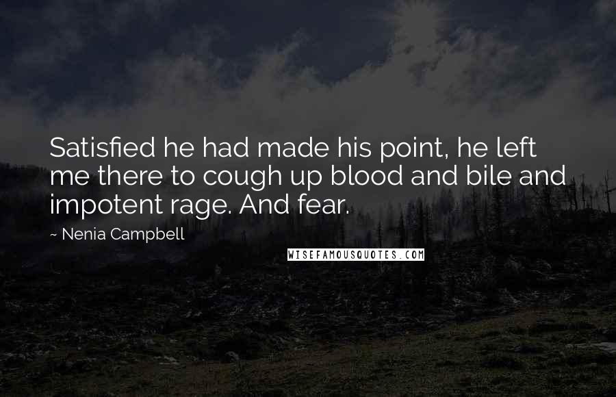 Nenia Campbell Quotes: Satisfied he had made his point, he left me there to cough up blood and bile and impotent rage. And fear.