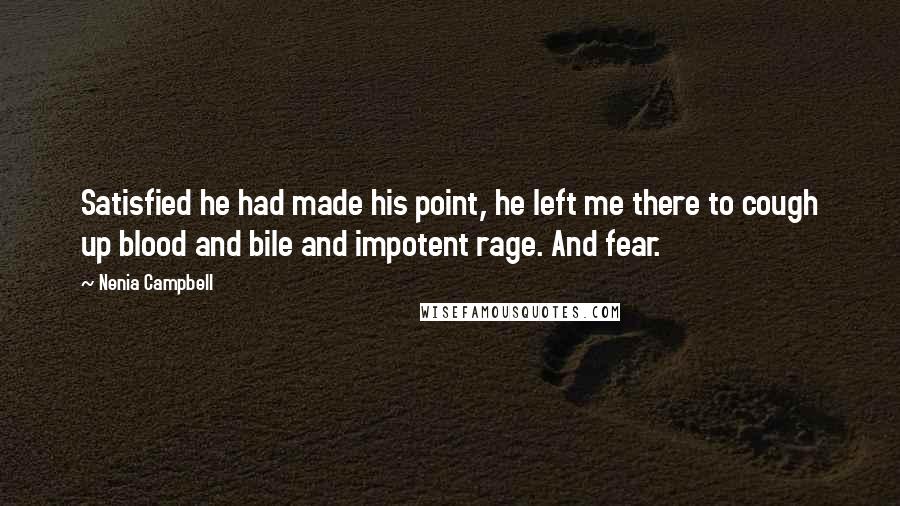 Nenia Campbell Quotes: Satisfied he had made his point, he left me there to cough up blood and bile and impotent rage. And fear.