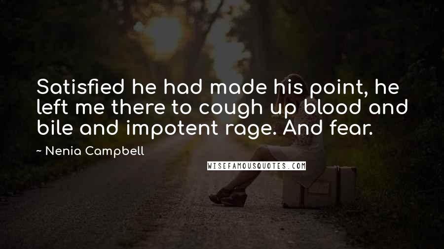 Nenia Campbell Quotes: Satisfied he had made his point, he left me there to cough up blood and bile and impotent rage. And fear.