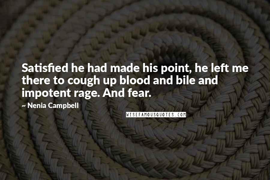 Nenia Campbell Quotes: Satisfied he had made his point, he left me there to cough up blood and bile and impotent rage. And fear.