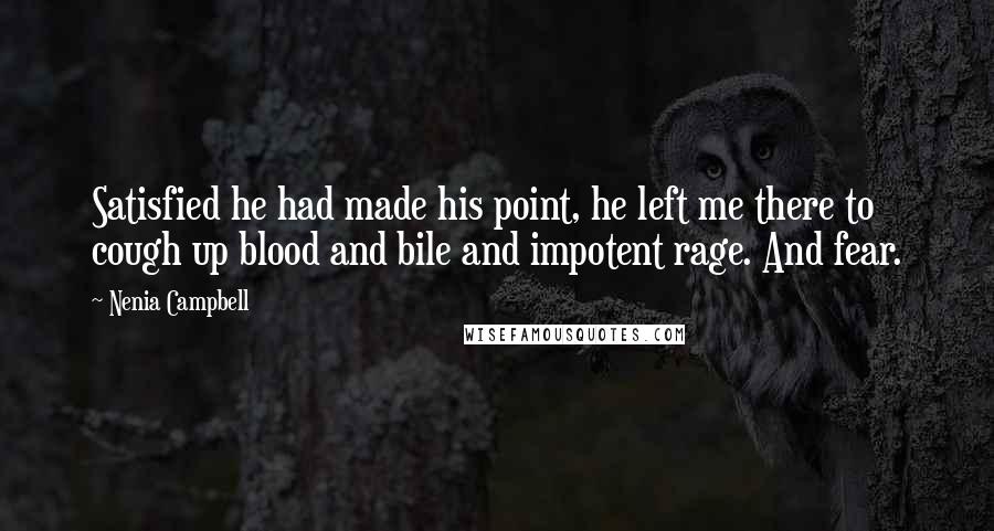 Nenia Campbell Quotes: Satisfied he had made his point, he left me there to cough up blood and bile and impotent rage. And fear.