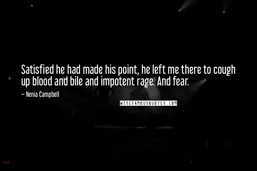 Nenia Campbell Quotes: Satisfied he had made his point, he left me there to cough up blood and bile and impotent rage. And fear.