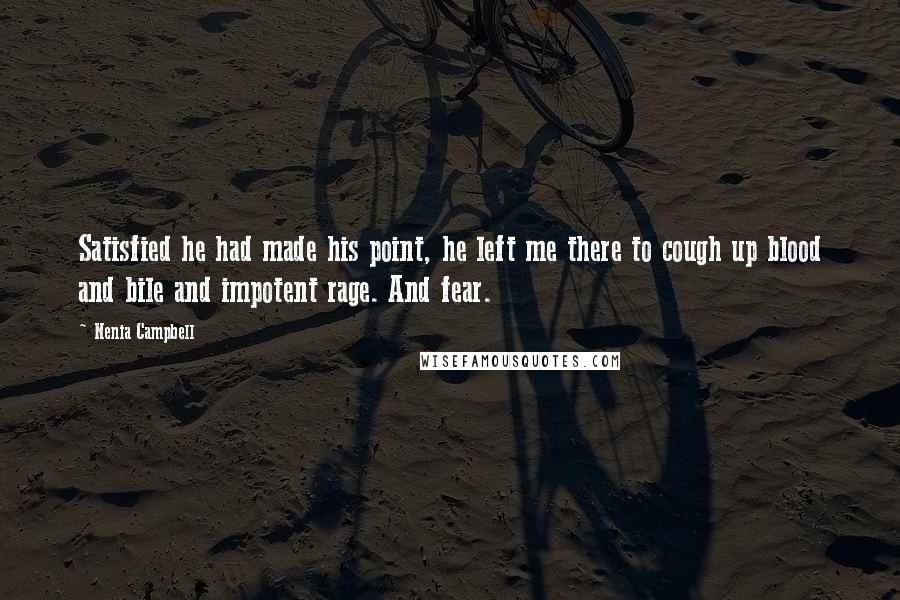 Nenia Campbell Quotes: Satisfied he had made his point, he left me there to cough up blood and bile and impotent rage. And fear.