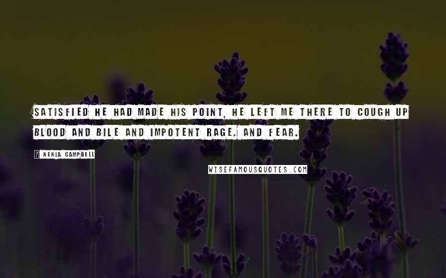 Nenia Campbell Quotes: Satisfied he had made his point, he left me there to cough up blood and bile and impotent rage. And fear.