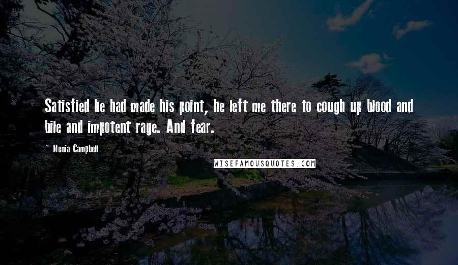 Nenia Campbell Quotes: Satisfied he had made his point, he left me there to cough up blood and bile and impotent rage. And fear.