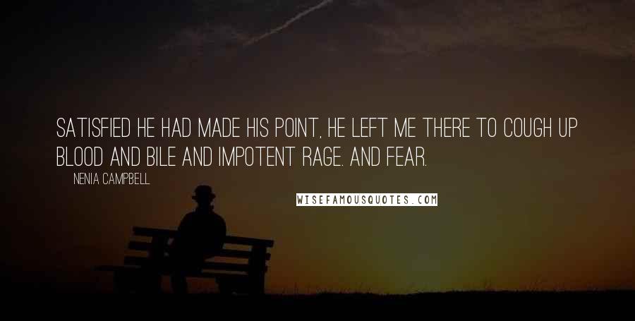 Nenia Campbell Quotes: Satisfied he had made his point, he left me there to cough up blood and bile and impotent rage. And fear.