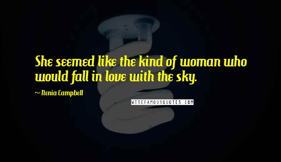 Nenia Campbell Quotes: She seemed like the kind of woman who would fall in love with the sky.